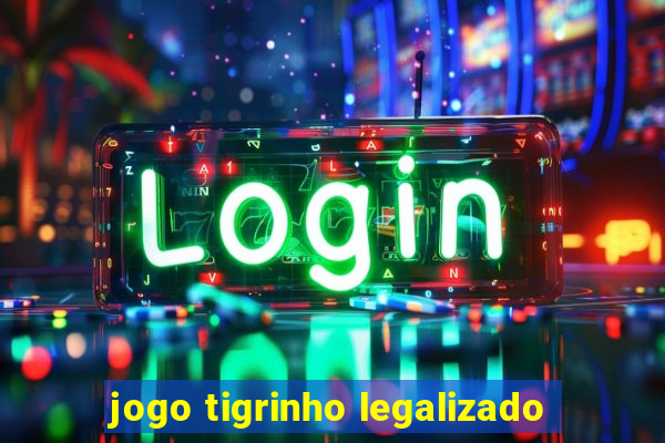 jogo tigrinho legalizado